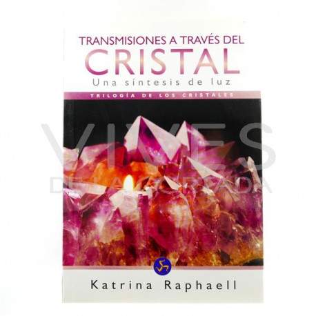 Transmisiones a través del Cristal - Una síntesis de luz - Triología de los cristales- Katrina Raphaell
